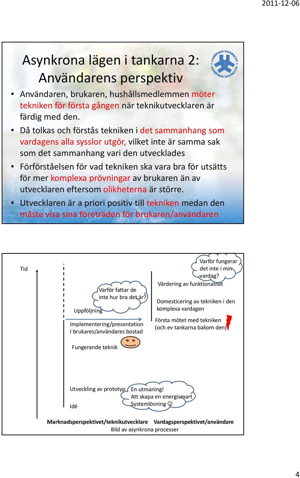 utsätts för mer komplexa prövningar av brukaren än av utvecklaren eftersom olikheterna är större.