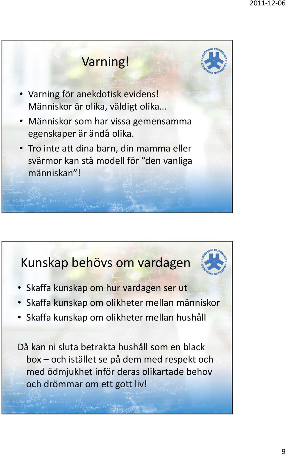 Kunskap behövs om vardagen Skaffa kunskap om hur vardagen ser ut Skaffa kunskap om olikheter mellan människor Skaffa kunskap om