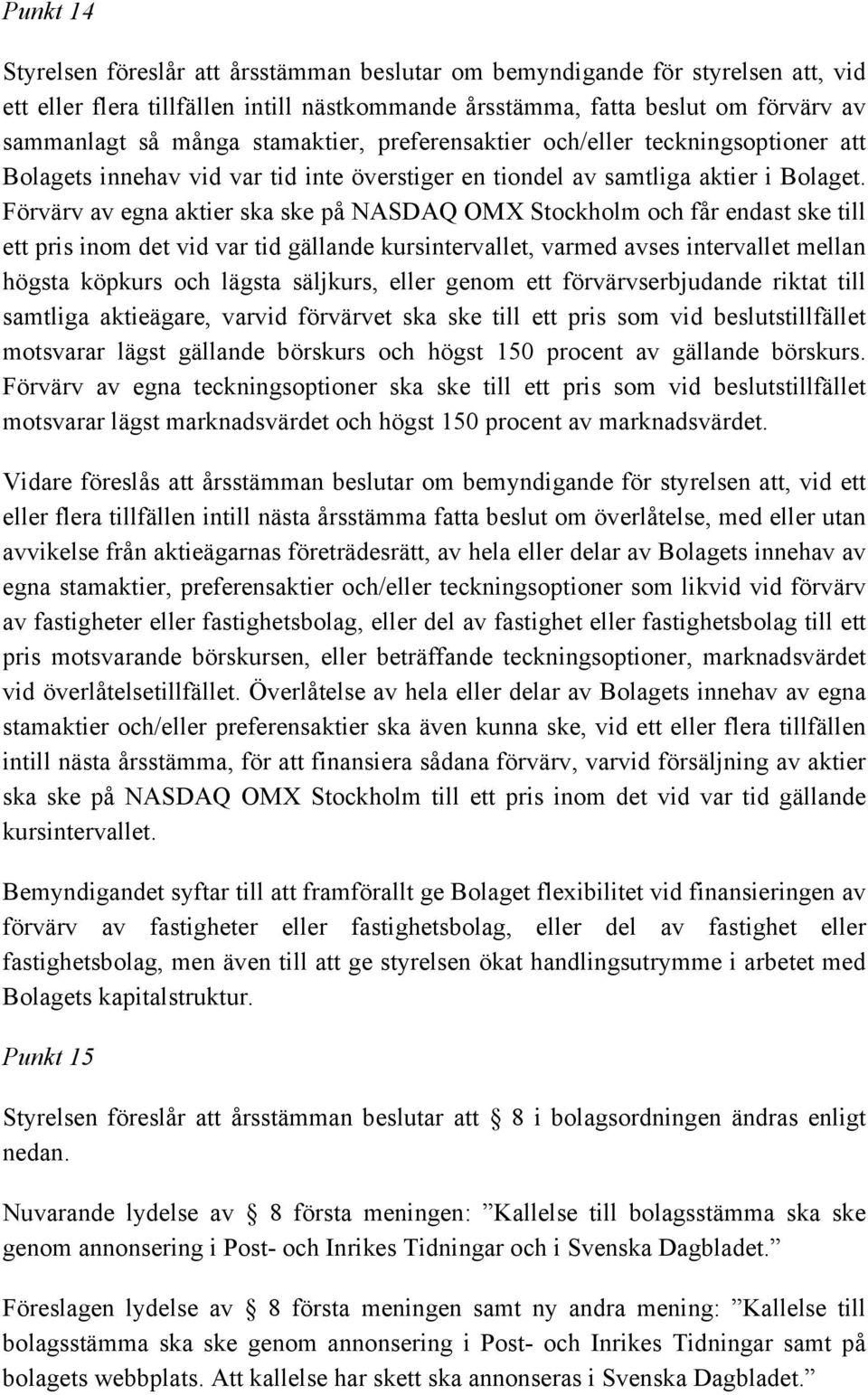 Förvärv av egna aktier ska ske på NASDAQ OMX Stockholm och får endast ske till ett pris inom det vid var tid gällande kursintervallet, varmed avses intervallet mellan högsta köpkurs och lägsta