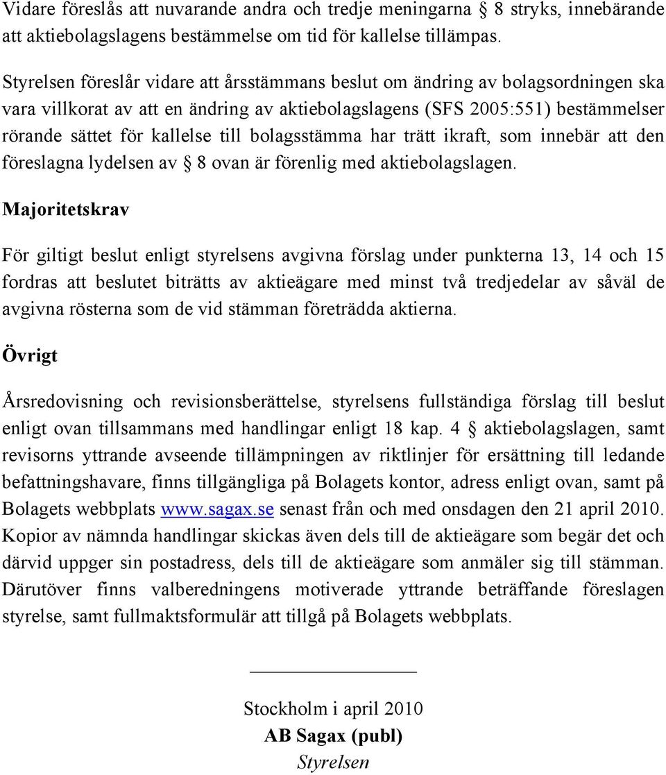 bolagsstämma har trätt ikraft, som innebär att den föreslagna lydelsen av 8 ovan är förenlig med aktiebolagslagen.