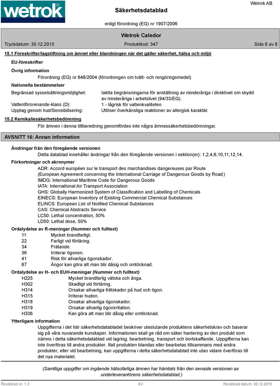 rengöringsmedel) Nationella bestämmelser Begränsad sysselsättningsmöjlighet: Vattenförorenande-klass (D): Upptag genom hud/sensibilisering: 15.