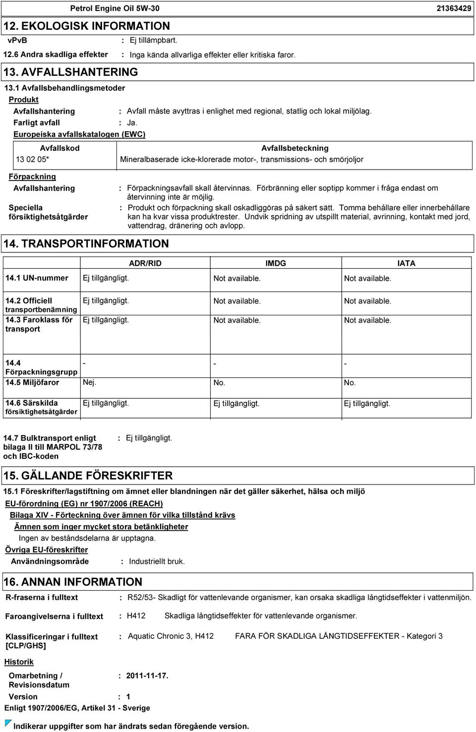 Europeiska avfallskatalogen (EWC) Avfallskod Avfallsbeteckning 13 02 05* Mineralbaserade ickeklorerade motor, transmissions och smörjoljor Förpackning Avfallshantering Speciella försiktighetsåtgärder