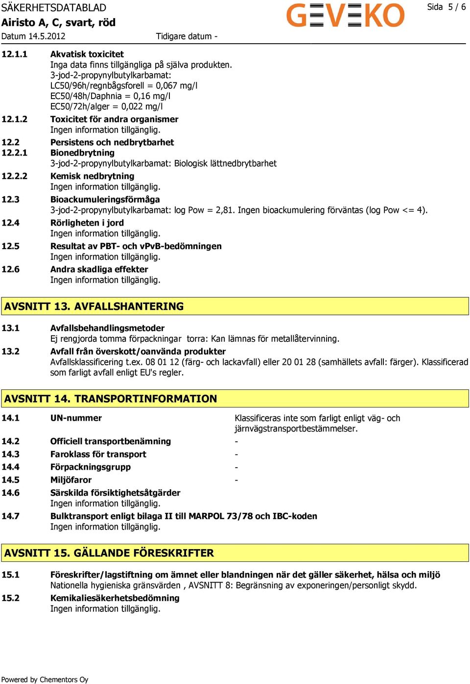 2.1 Bionedbrytning 3-jod-2-propynylbutylkarbamat: Biologisk lättnedbrytbarhet 12.2.2 Kemisk nedbrytning 12.3 Bioackumuleringsförmåga 3-jod-2-propynylbutylkarbamat: log Pow = 2,81.