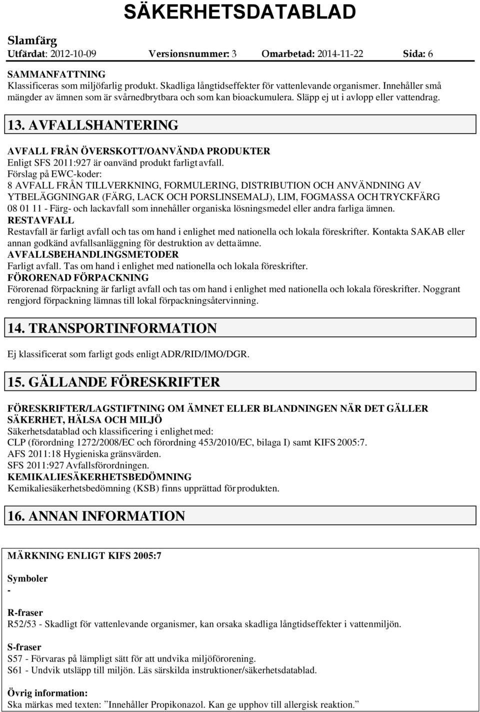 AVFALLSHANTERING AVFALL FRÅN ÖVERSKOTT/OANVÄNDA PRODUKTER Enligt SFS 2011:927 är oanvänd produkt farligt avfall.