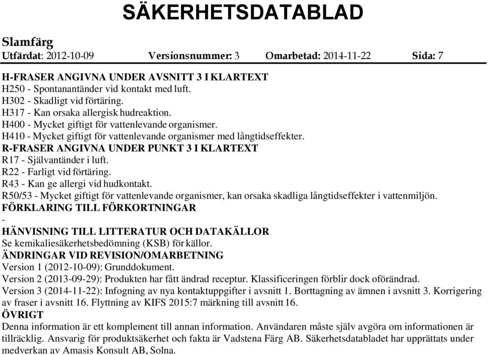 RFRASER ANGIVNA UNDER PUNKT 3 I KLARTEXT R17 Självantänder i luft. R22 Farligt vid förtäring. R43 Kan ge allergi vid hudkontakt.