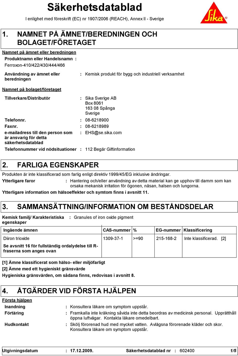 bygg och industriell verksamhet Namnet på bolaget/företaget Tillverkare/Distributör Telefonnummer vid nödsituationer Sika Sverige AB Box 8061 163 08 Spånga Sverige Telefonnr. 08-6218900 Faxnr.