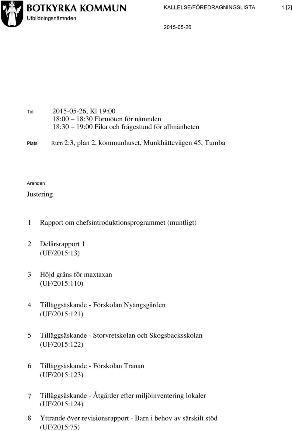 maxtaxan (UF/2015:110) 4 Tilläggsäskande - Förskolan Nyängsgården (UF/2015:121) 5 Tilläggsäskande - Storvretskolan och Skogsbacksskolan (UF/2015:122) 6 Tilläggsäskande -
