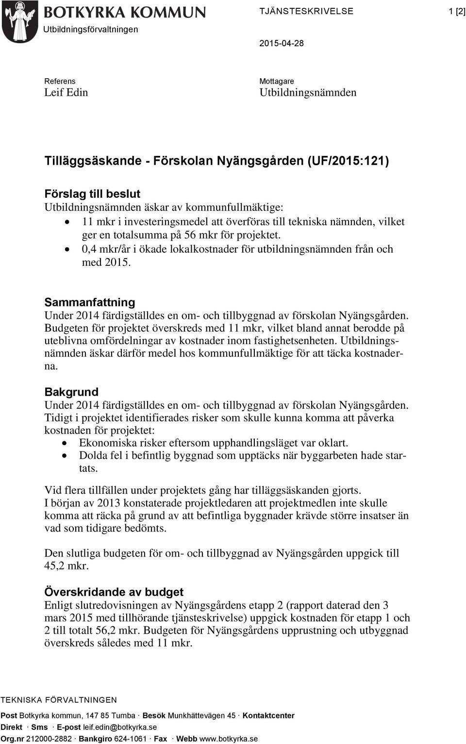 0,4 mkr/år i ökade lokalkostnader för utbildningsnämnden från och med 2015. Sammanfattning Under 2014 färdigställdes en om- och tillbyggnad av förskolan Nyängsgården.