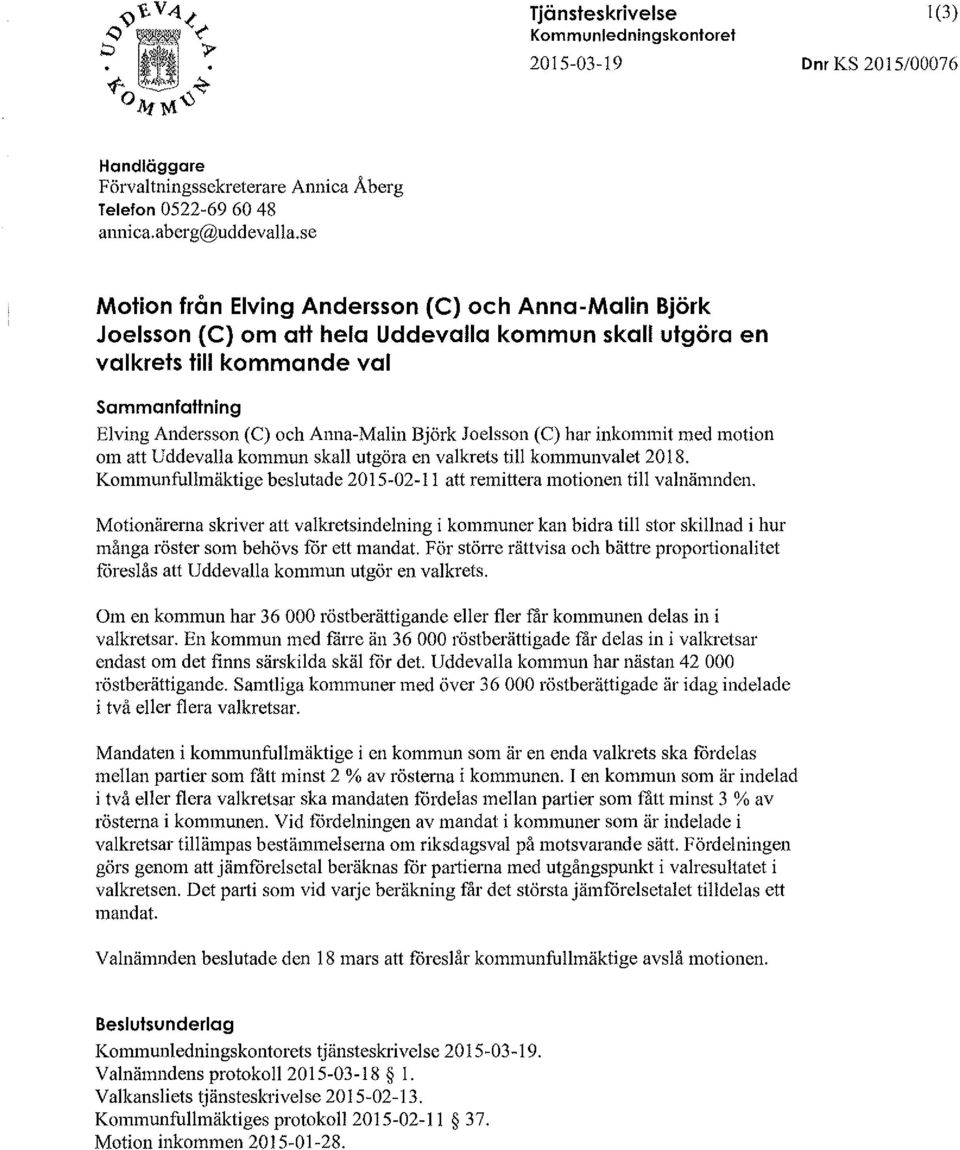 Joelsson (C) har inkommit med motion om att Uddevalla kommun skall utgöra en valkrets till kommunvalet 20 I 8. Kommunfullmäktige beslutade 2015-02-1 I att remittera motionen till valnämnden.