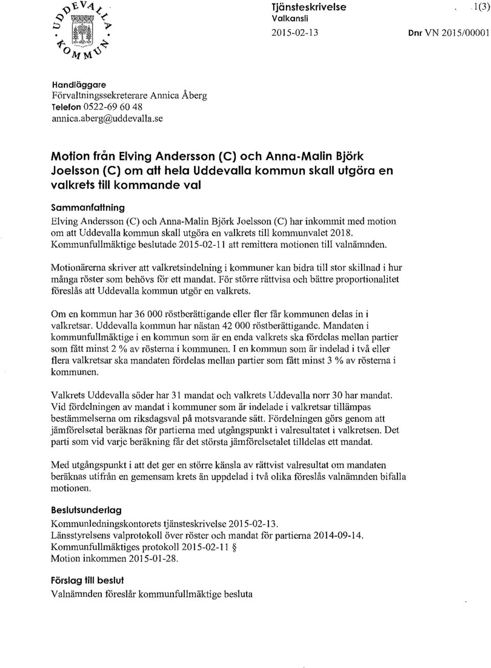 Joelsson (C) har inkommit med motion om att Uddevalla kommun skall utgöra en valkrets till kommunvalet 2018. Kommunfullmäktige beslutade 2015-02-11 att remittera motionen till valnämnden.