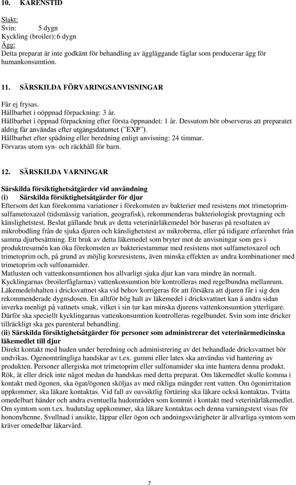 Dessutom bör observeras att preparatet aldrig får användas efter utgångsdatumet ( EXP ). Hållbarhet efter spädning eller beredning enligt anvisning: 24 timmar.