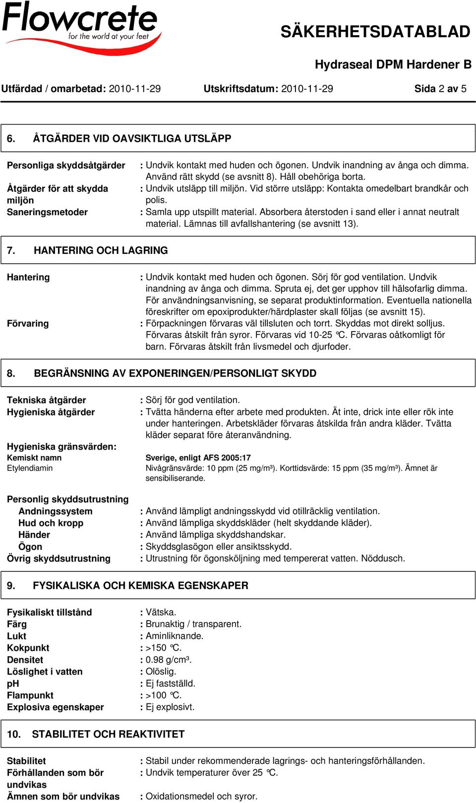 : Samla upp utspillt material. Absorbera återstoden i sand eller i annat neutralt material. Lämnas till avfallshantering (se avsnitt 13). 7.