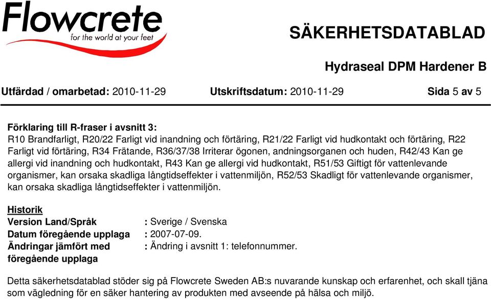 organismer, kan orsaka skadliga långtidseffekter i vattenmiljön, R52/53 Skadligt för vattenlevande organismer, kan orsaka skadliga långtidseffekter i Historik Version Land/Språk : Sverige / Svenska