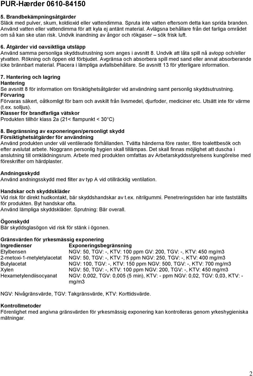 Åtgärder vid oavsiktliga utsläpp Använd samma personliga skyddsutrustning som anges i avsnitt 8. Undvik att låta spill nå avlopp och/eller ytvatten. Rökning och öppen eld förbjudet.