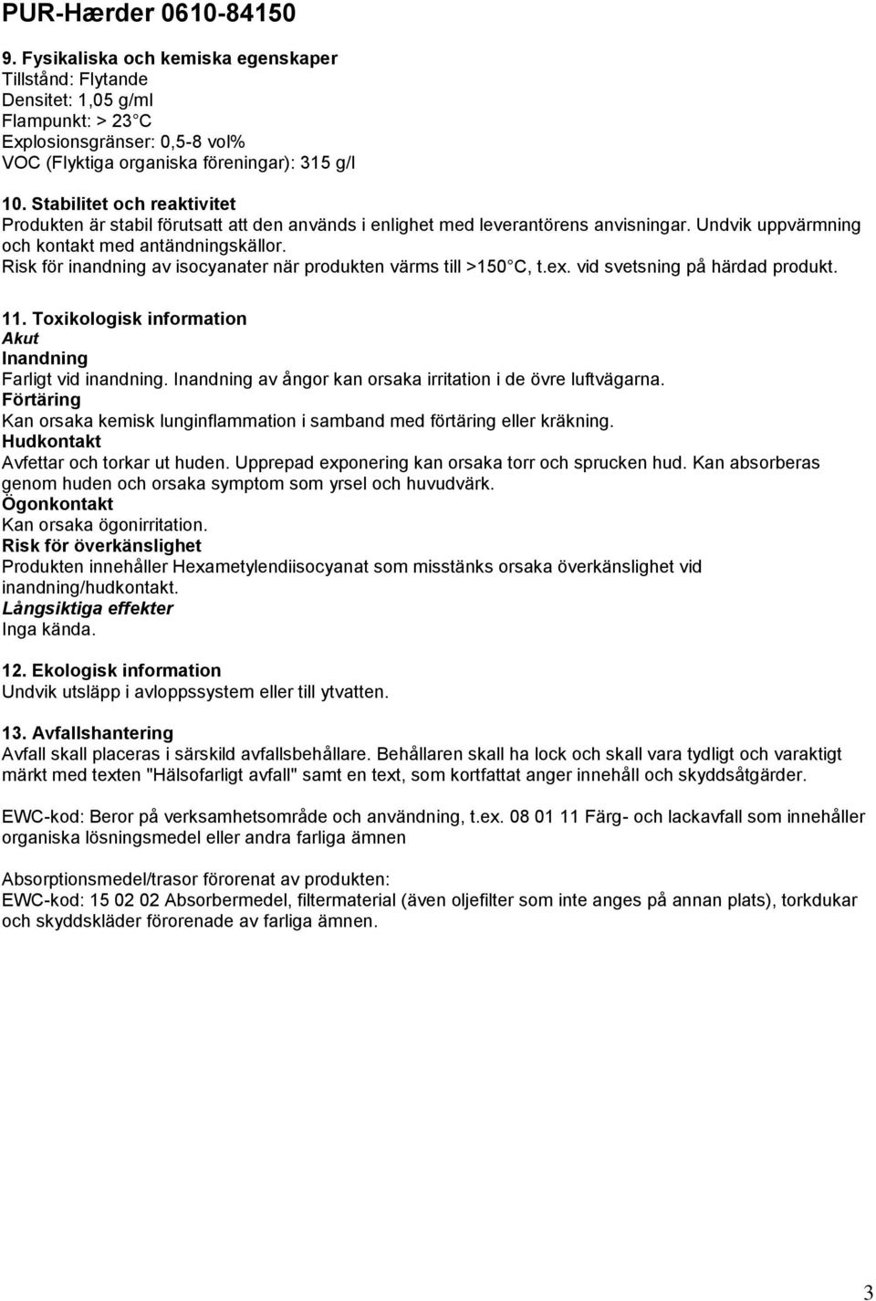 Risk för inandning av isocyanater när produkten värms till >150 C, t.ex. vid svetsning på härdad produkt. 11. Toxikologisk information Akut Inandning Farligt vid inandning.