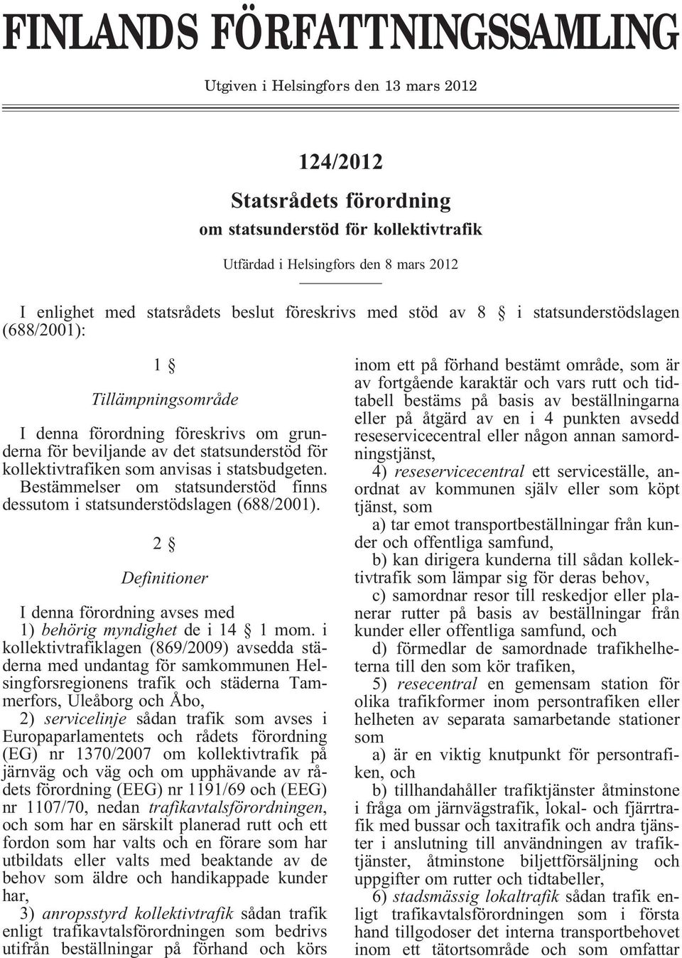 kollektivtrafiken som anvisas i statsbudgeten. Bestämmelser om statsunderstöd finns dessutom i statsunderstödslagen (688/2001).