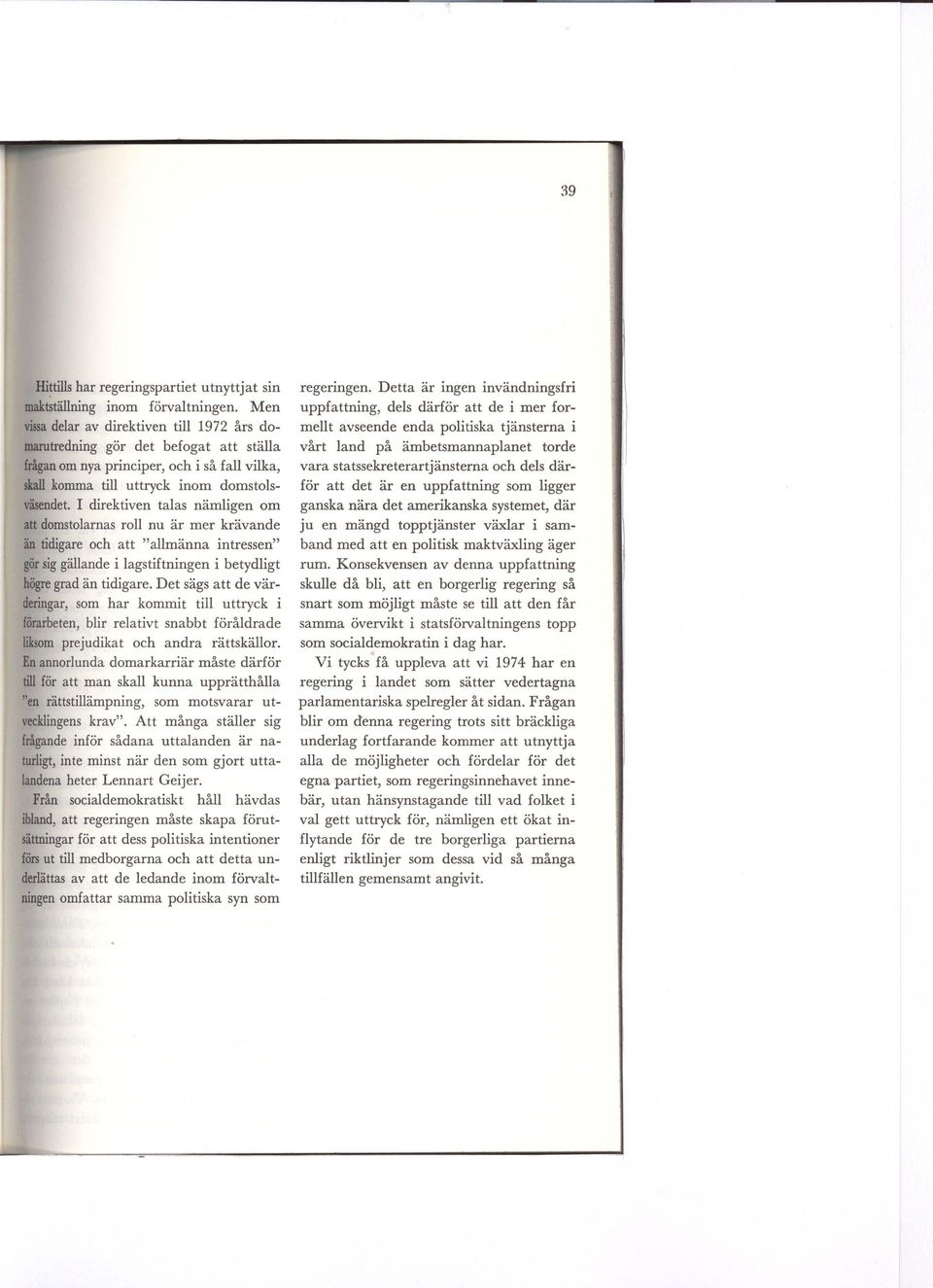 I direktiven talas nämligen om att domstolarnas roll nu är mer krävande än tidigare och att "allmänna intressen" gör sig gällande i lagstiftningen i betydligt högre grad än tidigare.