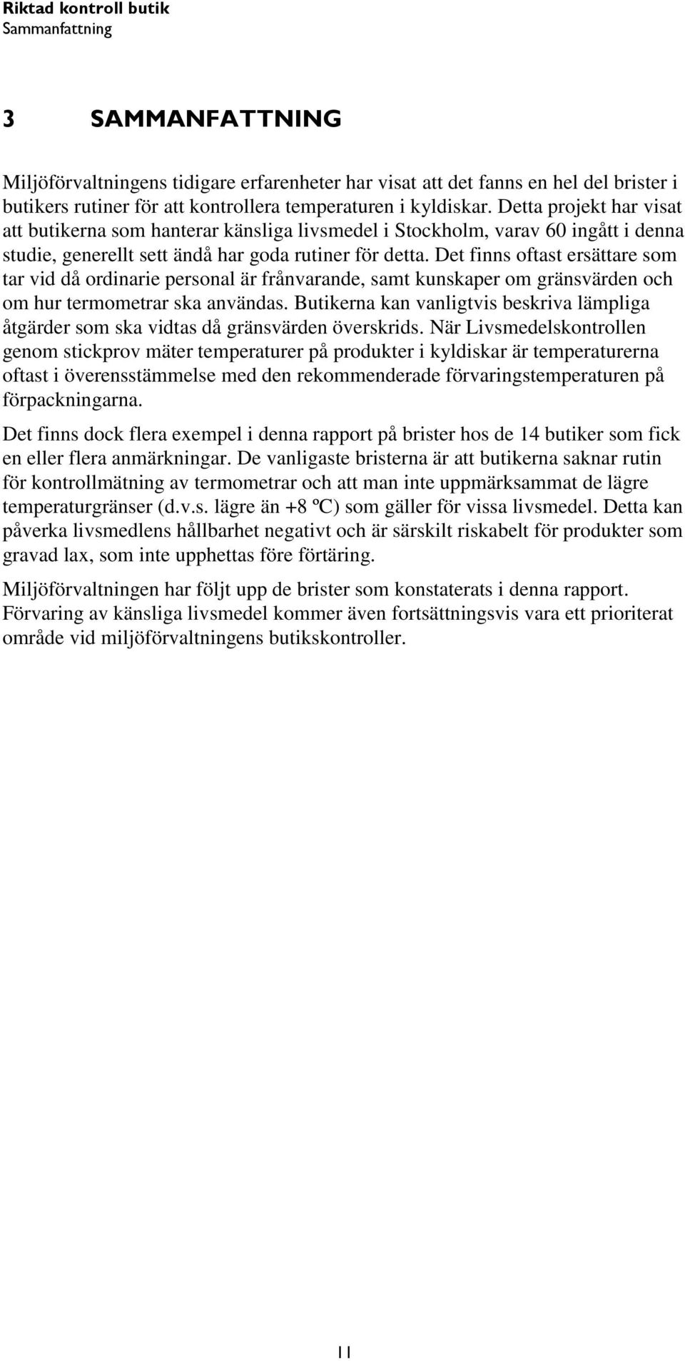 Det finns oftast ersättare som tar vid då ordinarie personal är frånvarande, samt kunskaper om gränsvärden och om hur termometrar ska användas.