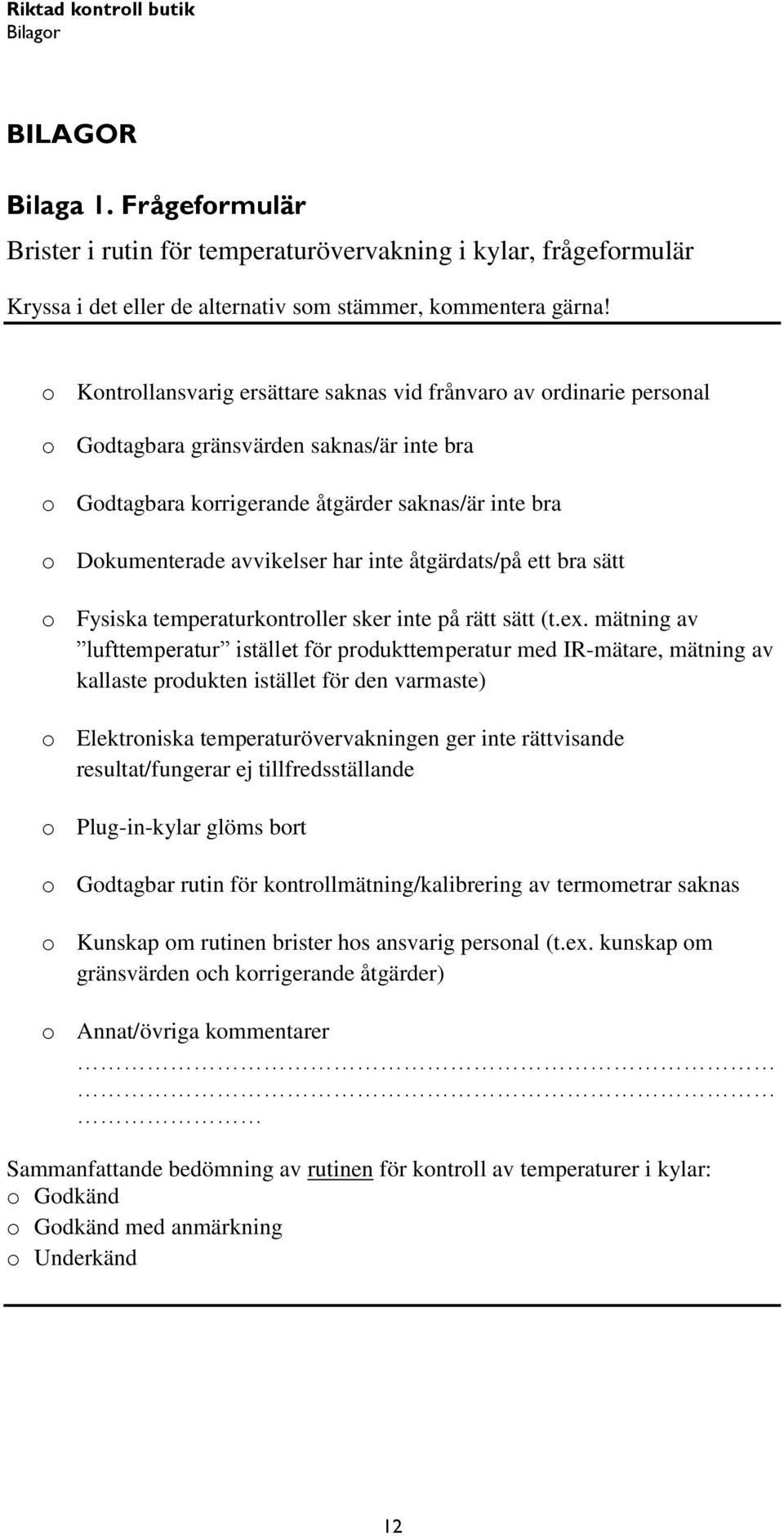 inte åtgärdats/på ett bra sätt o Fysiska temperaturkontroller sker inte på rätt sätt (t.ex.