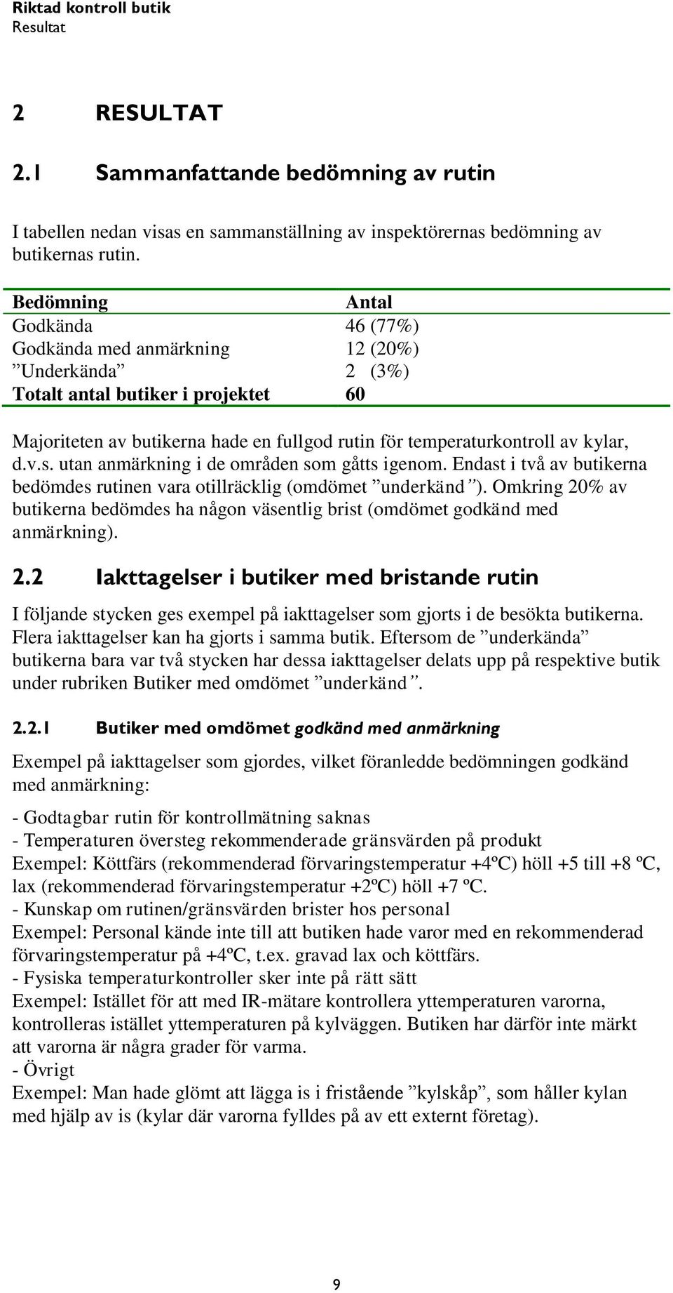 kylar, d.v.s. utan anmärkning i de områden som gåtts igenom. Endast i två av butikerna bedömdes rutinen vara otillräcklig (omdömet underkänd ).