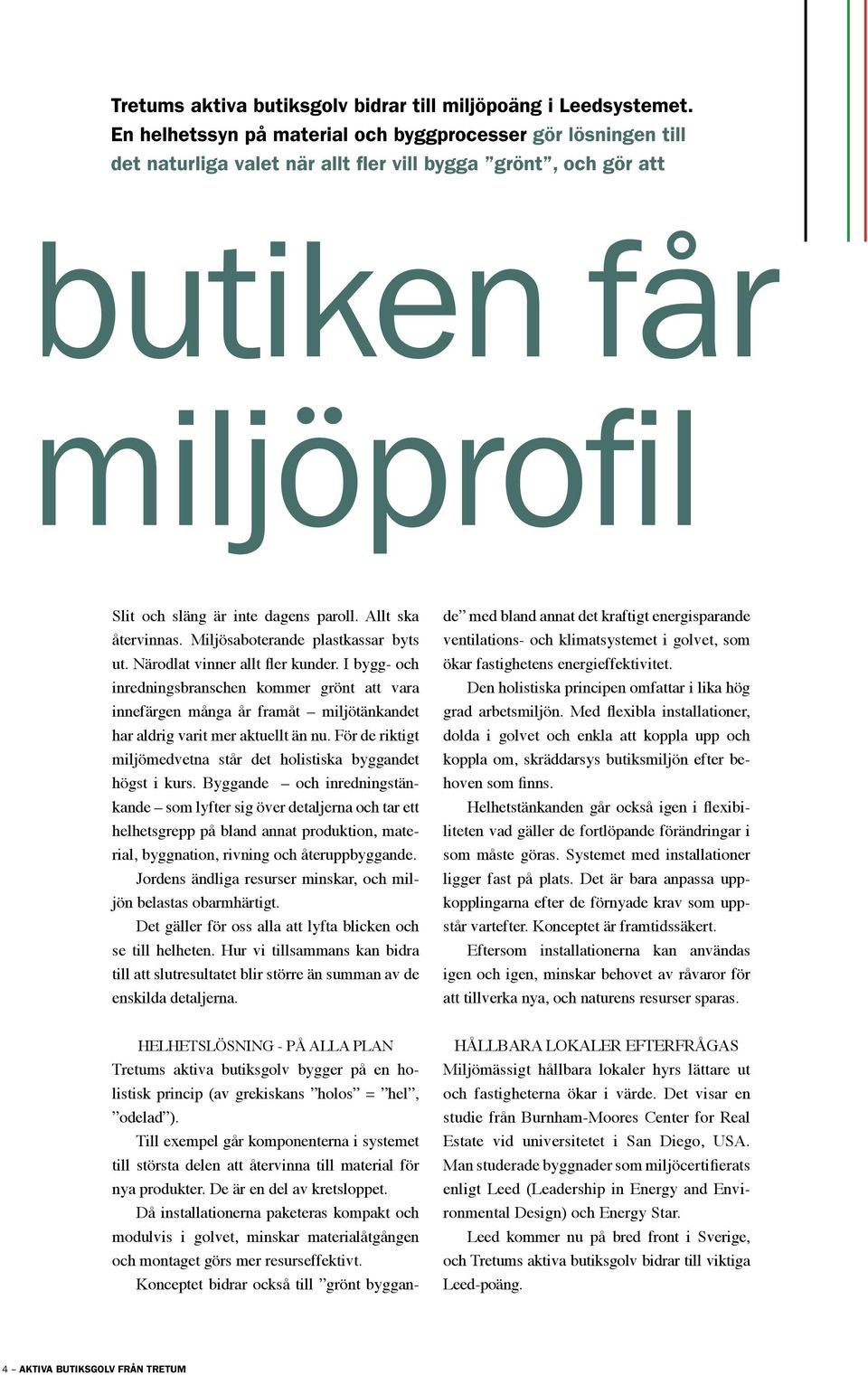 Allt ska återvinnas. Miljösaboterande plastkassar byts ut. Närodlat vinner allt fler kunder.