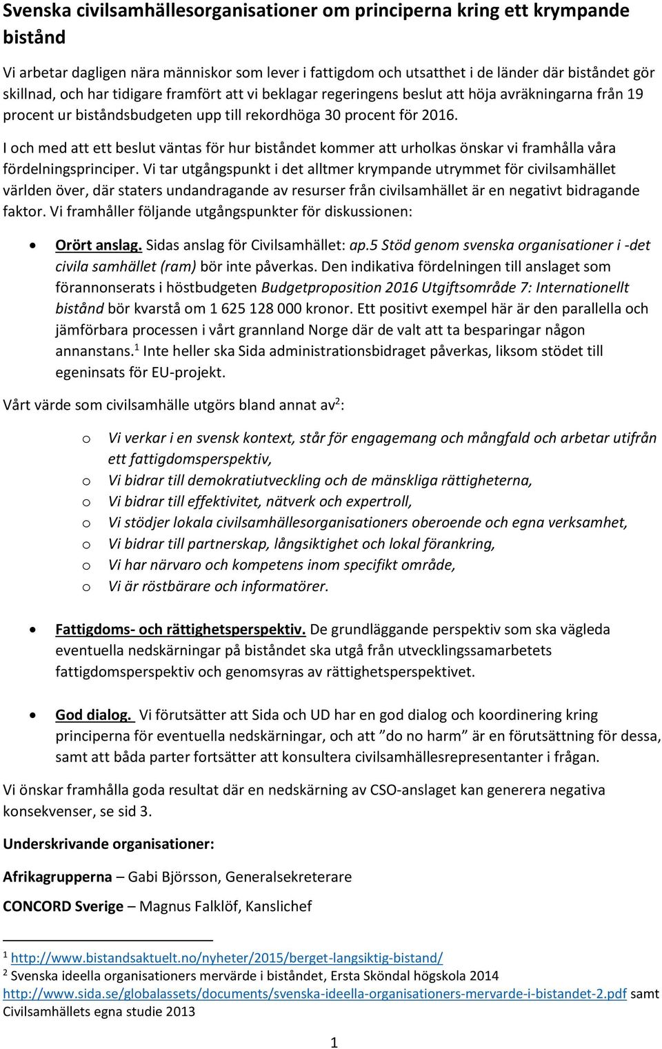 I ch med att ett beslut väntas för hur biståndet kmmer att urhlkas önskar vi framhålla våra fördelningsprinciper.