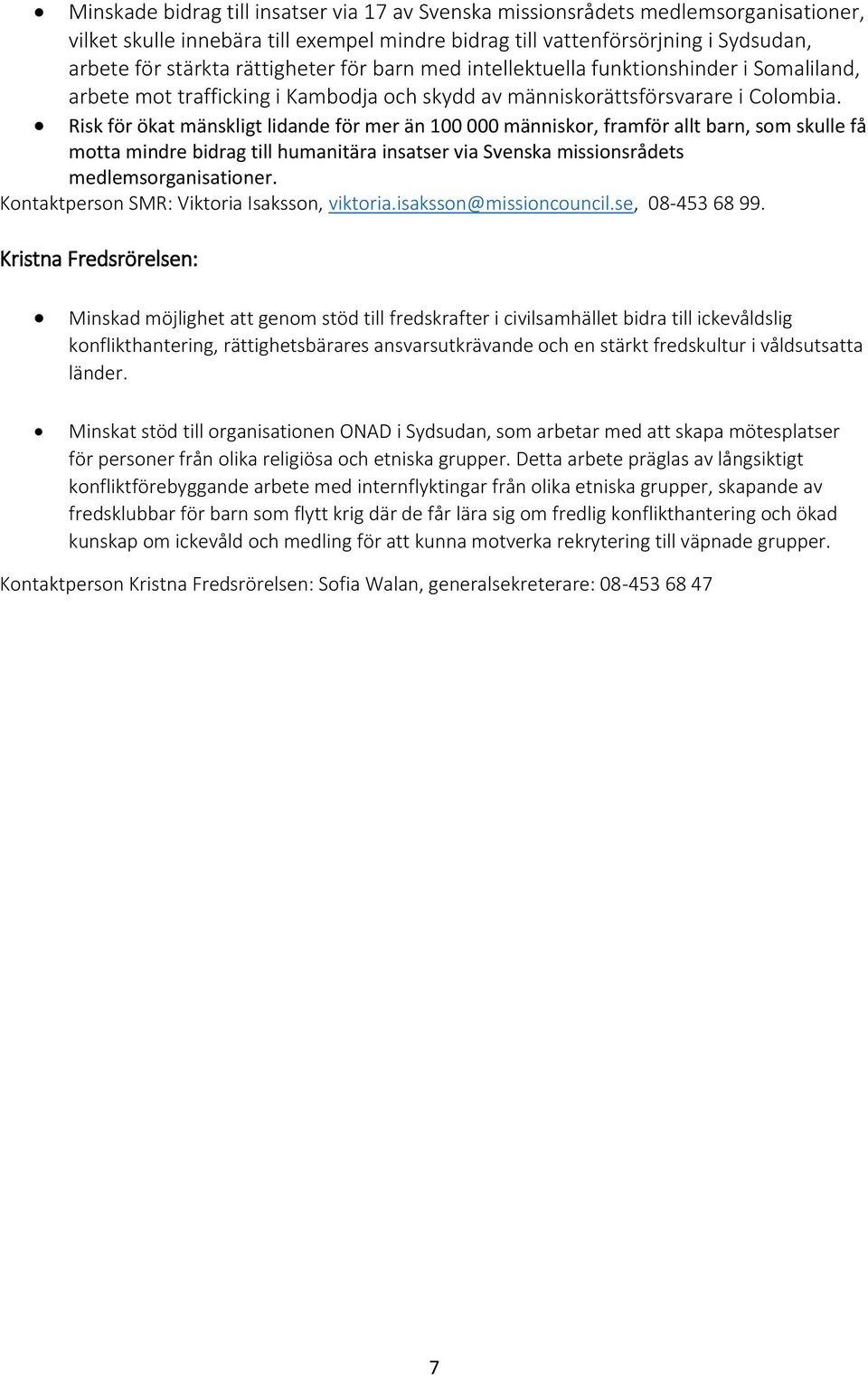 Risk för ökat mänskligt lidande för mer än 100 000 människr, framför allt barn, sm skulle få mtta mindre bidrag till humanitära insatser via Svenska missinsrådets medlemsrganisatiner.