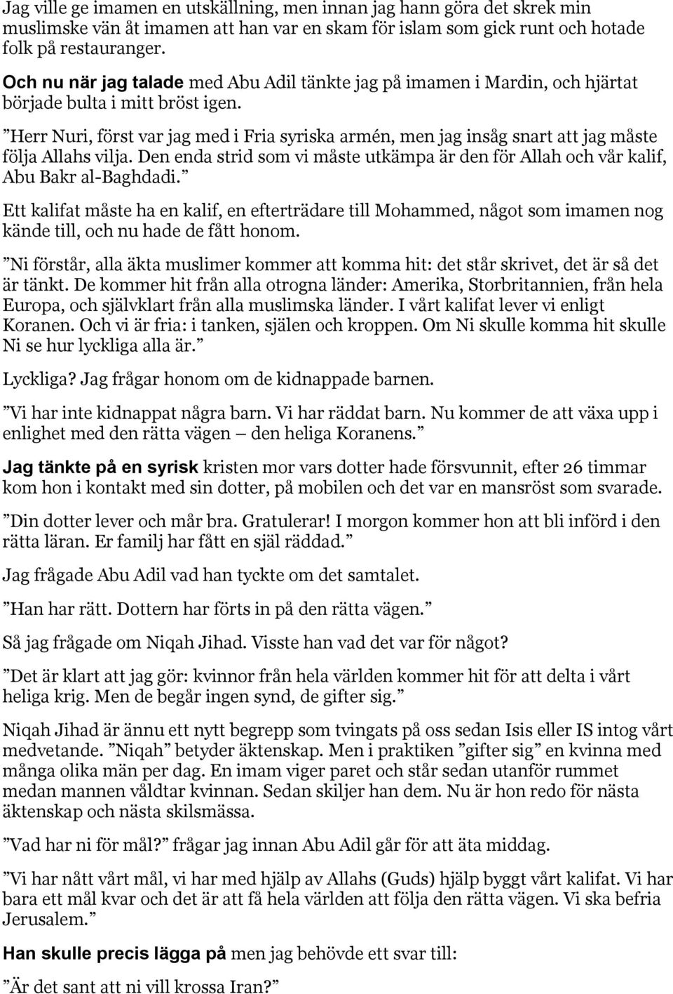 Herr Nuri, först var jag med i Fria syriska armén, men jag insåg snart att jag måste följa Allahs vilja. Den enda strid som vi måste utkämpa är den för Allah och vår kalif, Abu Bakr al-baghdadi.