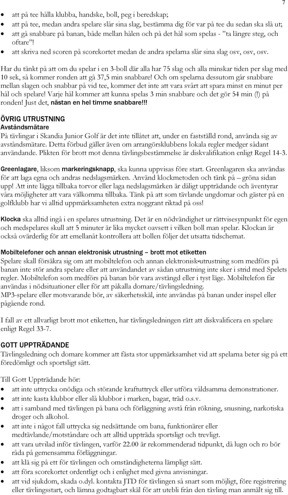 Har du tänkt på att om du spelar i en 3-boll där alla har 75 slag och alla minskar tiden per slag med 10 sek, så kommer ronden att gå 37,5 min snabbare!