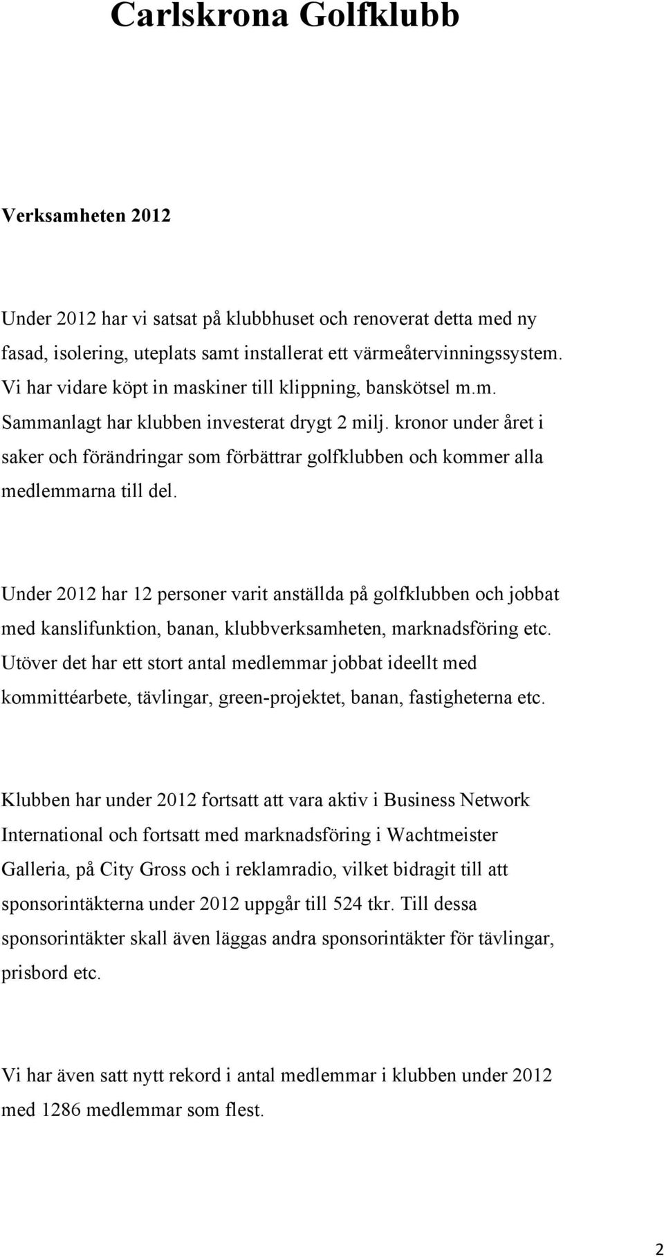 kronor under året i saker och förändringar som förbättrar golfklubben och kommer alla medlemmarna till del.