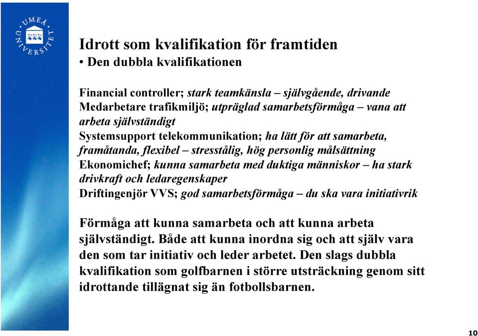 människor ha stark drivkraft och ledaregenskaper Driftingenjör VVS; god samarbetsförmåga du ska vara initiativrik Förmåga att kunna samarbeta och att kunna arbeta självständigt.