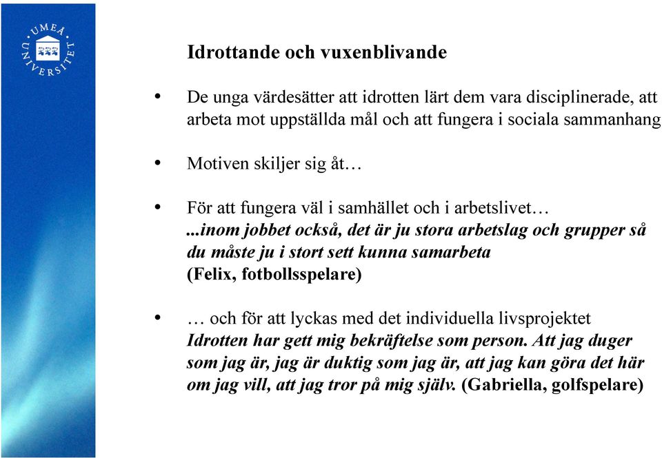 ..inom jobbet också, det är ju stora arbetslag och grupper så du måste ju i stort sett kunna samarbeta (Felix, fotbollsspelare) och för att lyckas med