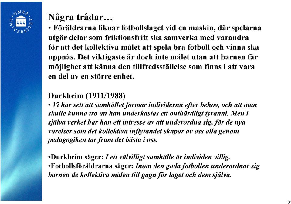 Durkheim (1911/1988) Vi har sett att samhället formar individerna efter behov, och att man skulle kunna tro att han underkastas ett outhärdligt tyranni.