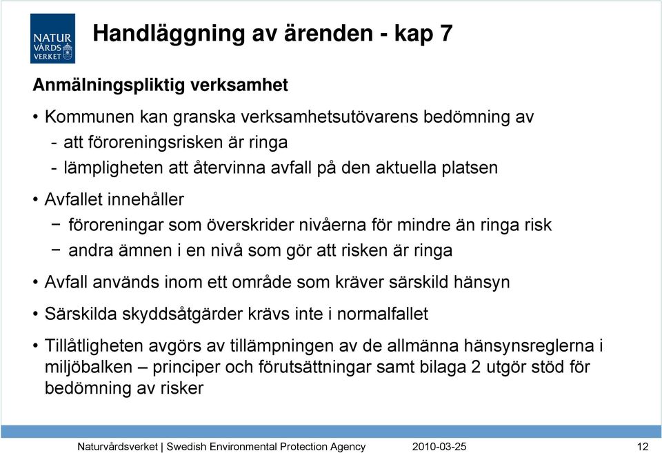 i en nivå som gör att risken är ringa Avfall används inom ett område som kräver särskild hänsyn Särskilda skyddsåtgärder krävs inte i normalfallet