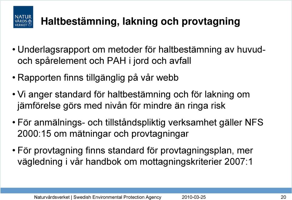 görs med nivån för mindre än ringa risk För anmälnings- och tillståndspliktig verksamhet gäller NFS 2000:15 om mätningar och