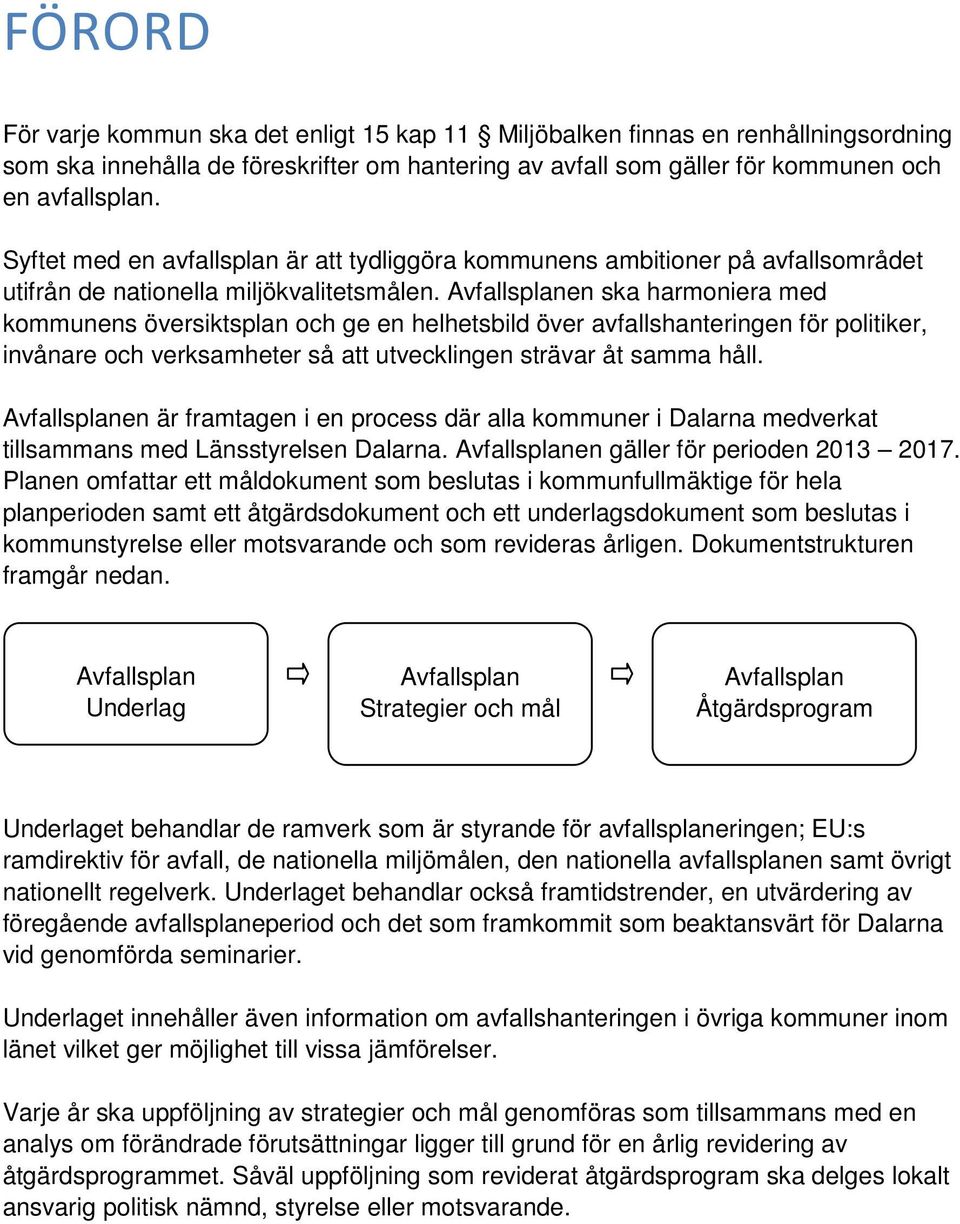 Avfallsplanen ska harmoniera med kommunens översiktsplan och ge en helhetsbild över avfallshanteringen för politiker, invånare och verksamheter så att utvecklingen strävar åt samma håll.