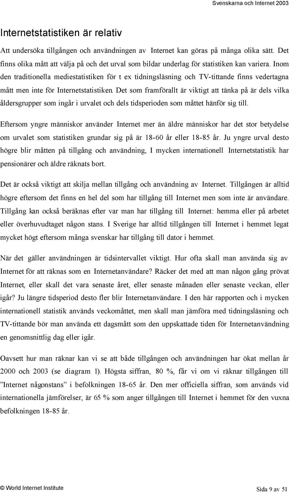 Inom den traditionella mediestatistiken för t ex tidningsläsning och TV-tittande finns vedertagna mått men inte för Internetstatistiken.