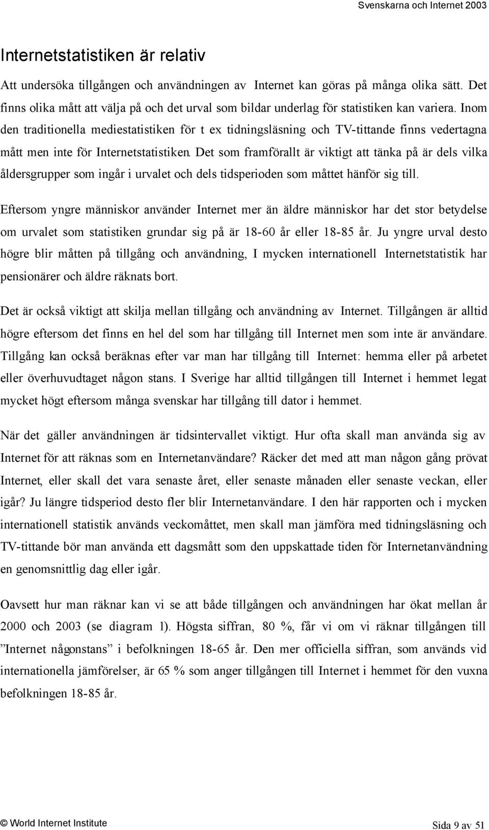 Inom den traditionella mediestatistiken för t ex tidningsläsning och TV-tittande finns vedertagna mått men inte för Internetstatistiken.