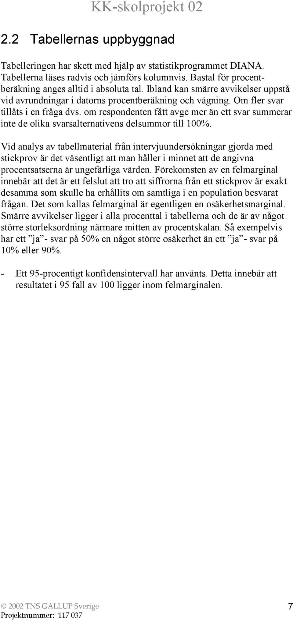 om respondenten fått avge mer än ett svar summerar inte de olika svarsalternativens delsummor till 100%.