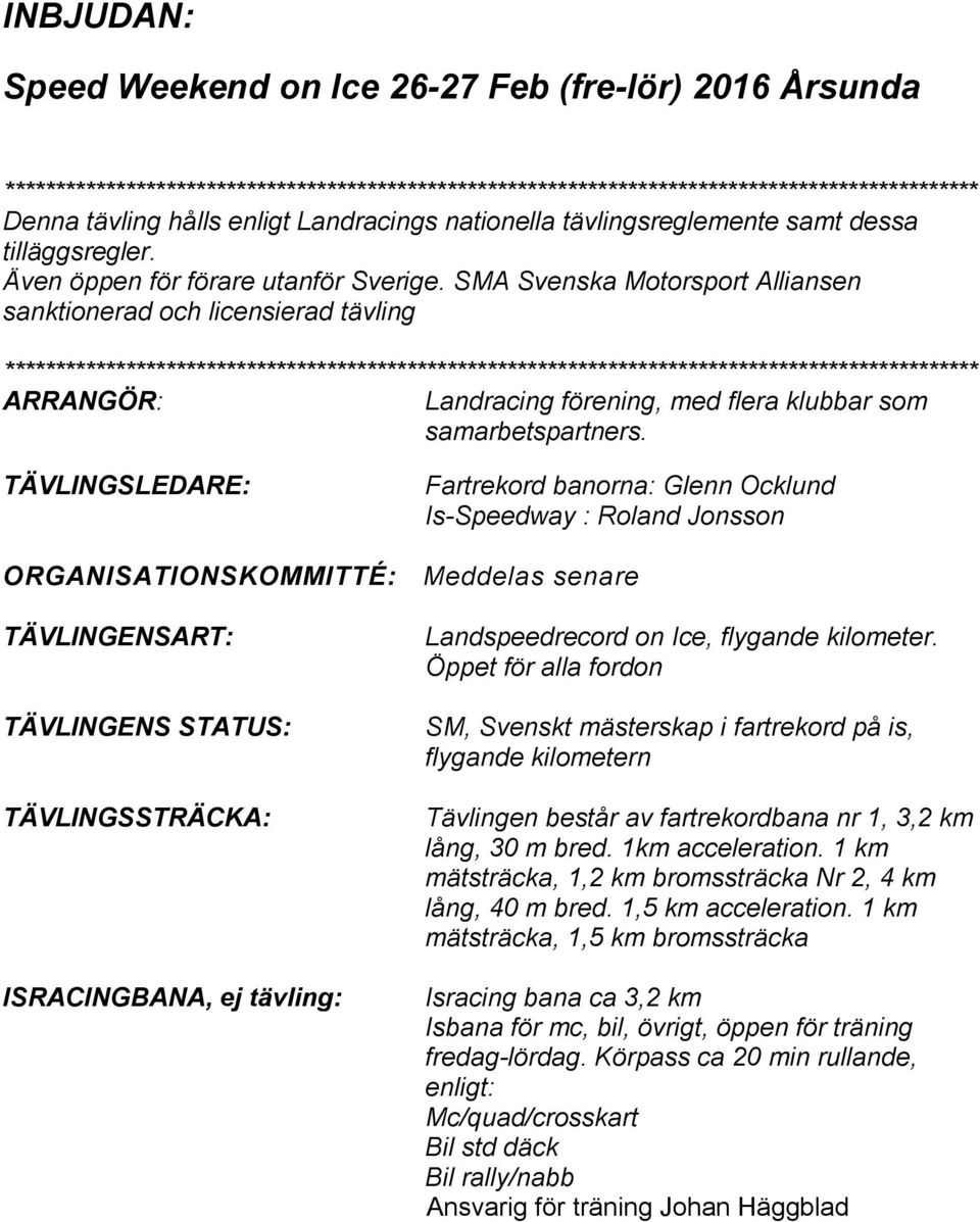 TÄVLINGSLEDARE: Fartrekord banorna: Glenn Ocklund Is-Speedway : Roland Jonsson ORGANISATIONSKOMMITTÉ: Meddelas senare TÄVLINGENSART: TÄVLINGENS STATUS: TÄVLINGSSTRÄCKA: ISRACINGBANA, ej tävling: