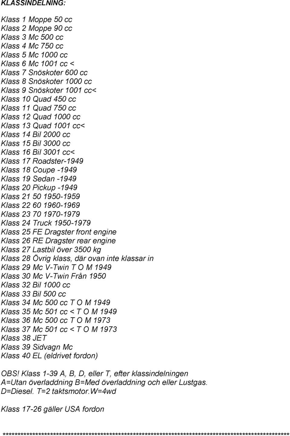 18 Coupe -1949 Klass 19 Sedan -1949 Klass 20 Pickup -1949 Klass 21 50 1950-1959 Klass 22 60 1960-1969 Klass 23 70 1970-1979 Klass 24 Truck 1950-1979 Klass 25 FE Dragster front engine Klass 26 RE