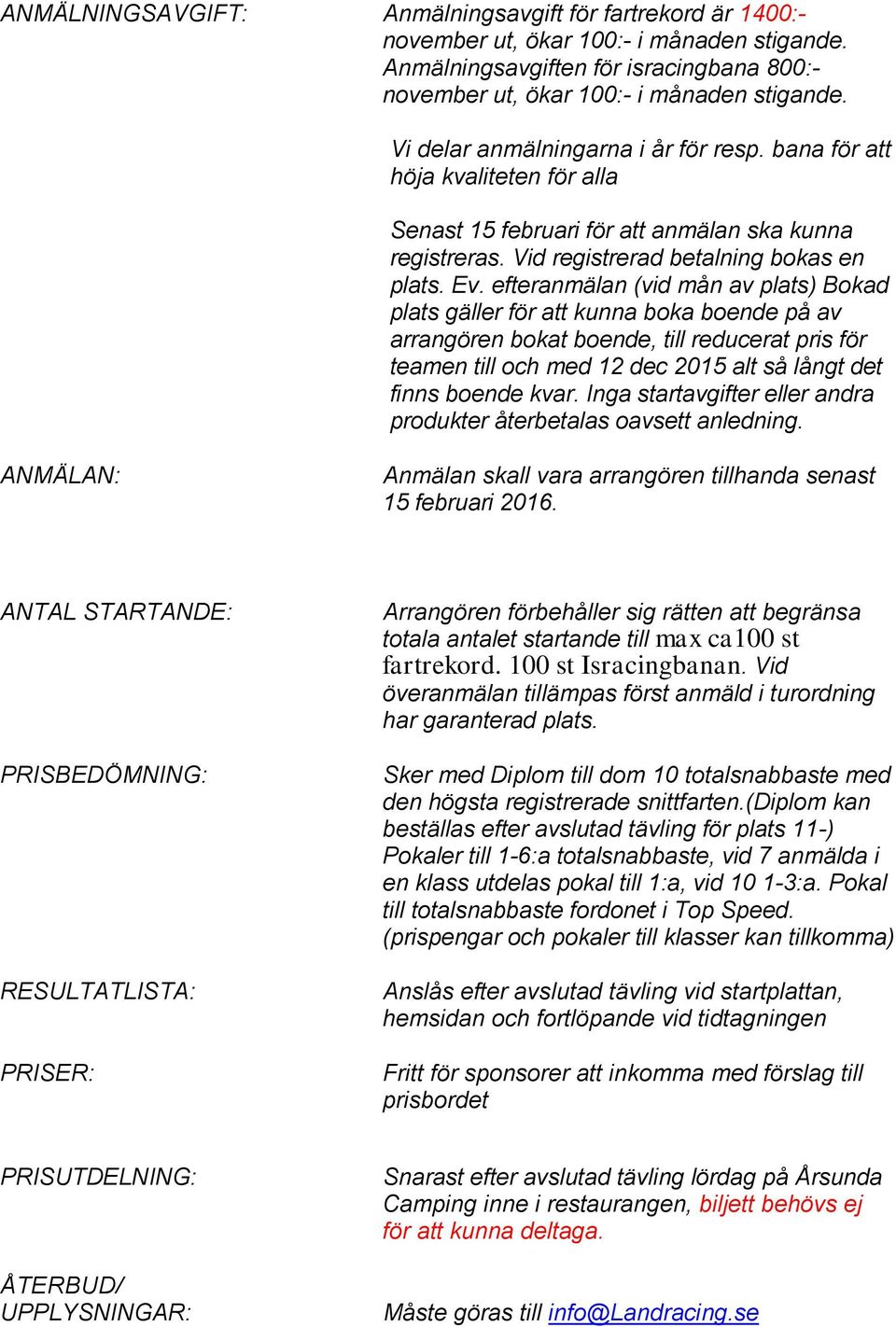 efteranmälan (vid mån av plats) Bokad plats gäller för att kunna boka boende på av arrangören bokat boende, till reducerat pris för teamen till och med 12 dec 2015 alt så långt det finns boende kvar.