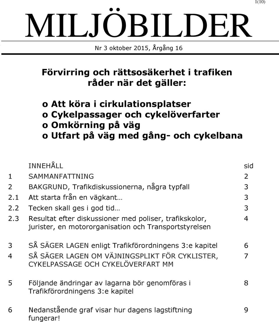 3 Resultat efter diskussioner med poliser, trafikskolor, jurister, en motororganisation och Transportstyrelsen sid 4 3 SÅ SÄGER LAGEN enligt Trafikförordningens 3:e kapitel 6 4 SÅ SÄGER LAGEN OM