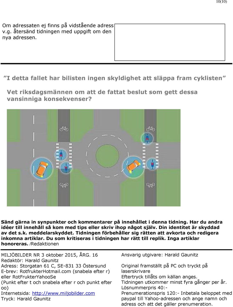 Sänd gärna in synpunkter och kommentarer på innehållet i denna tidning. Har du andra idéer till innehåll så kom med tips eller skriv ihop något själv. Din identitet är skyddad av det s.k. meddelarskyddet.