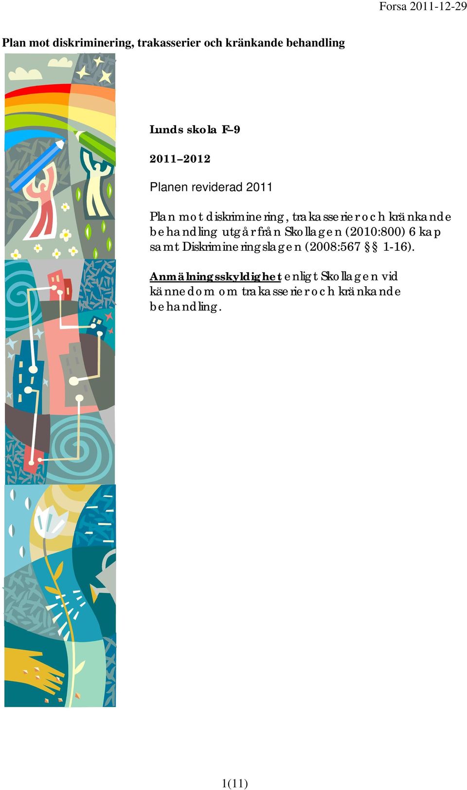 utgår från Skollagen (2010:800) 6 kap samt Diskrimineringslagen (2008:567 1-16).