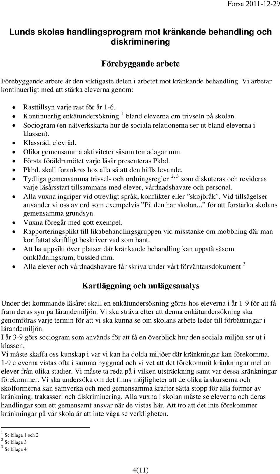 Sociogram (en nätverkskarta hur de sociala relationerna ser ut bland eleverna i klassen). Klassråd, elevråd. Olika gemensamma aktiviteter såsom temadagar mm.