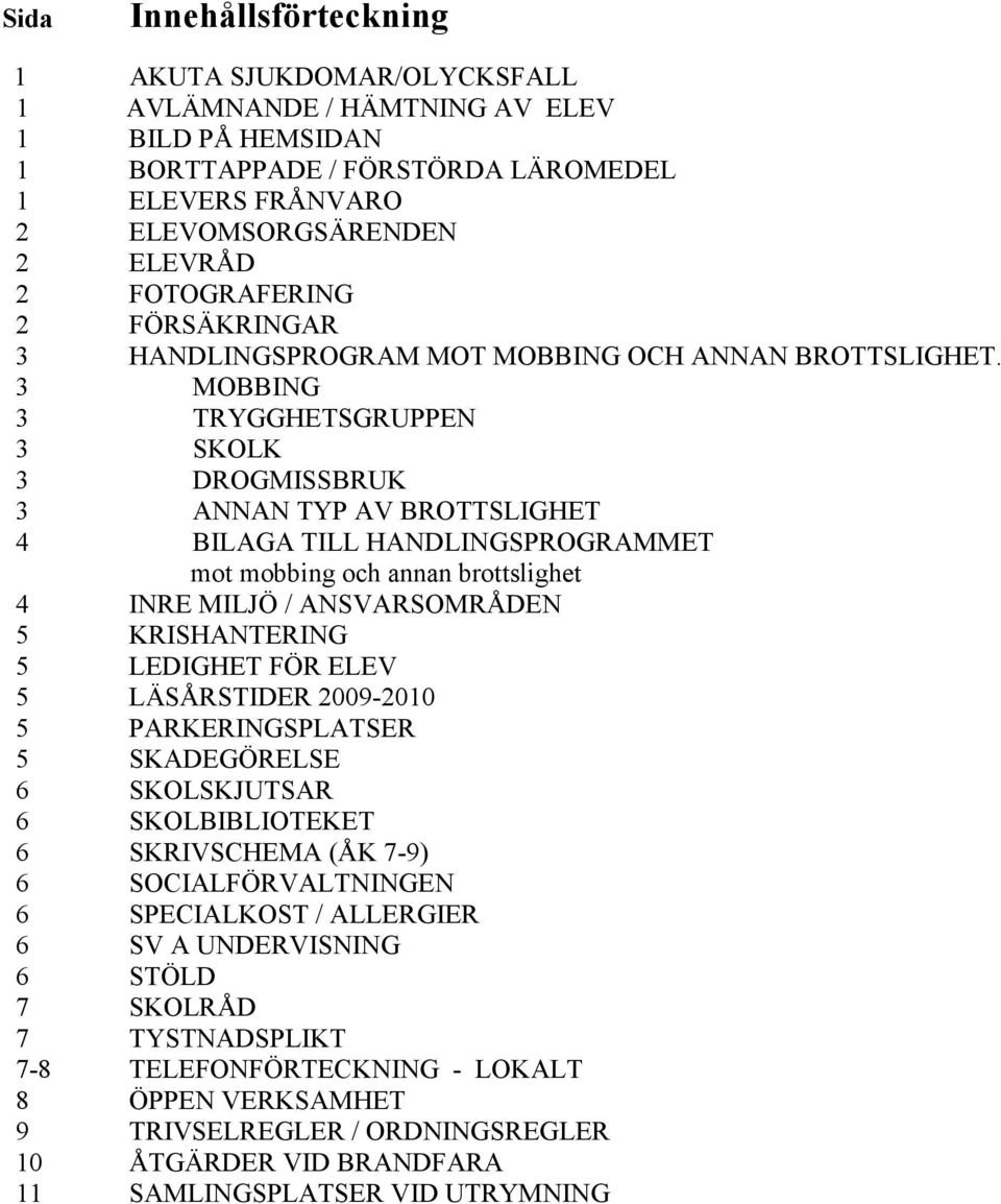 3 MOBBING 3 TRYGGHETSGRUPPEN 3 SKOLK 3 DROGMISSBRUK 3 ANNAN TYP AV BROTTSLIGHET 4 BILAGA TILL HANDLINGSPROGRAMMET mot mobbing och annan brottslighet 4 INRE MILJÖ / ANSVARSOMRÅDEN 5 KRISHANTERING 5