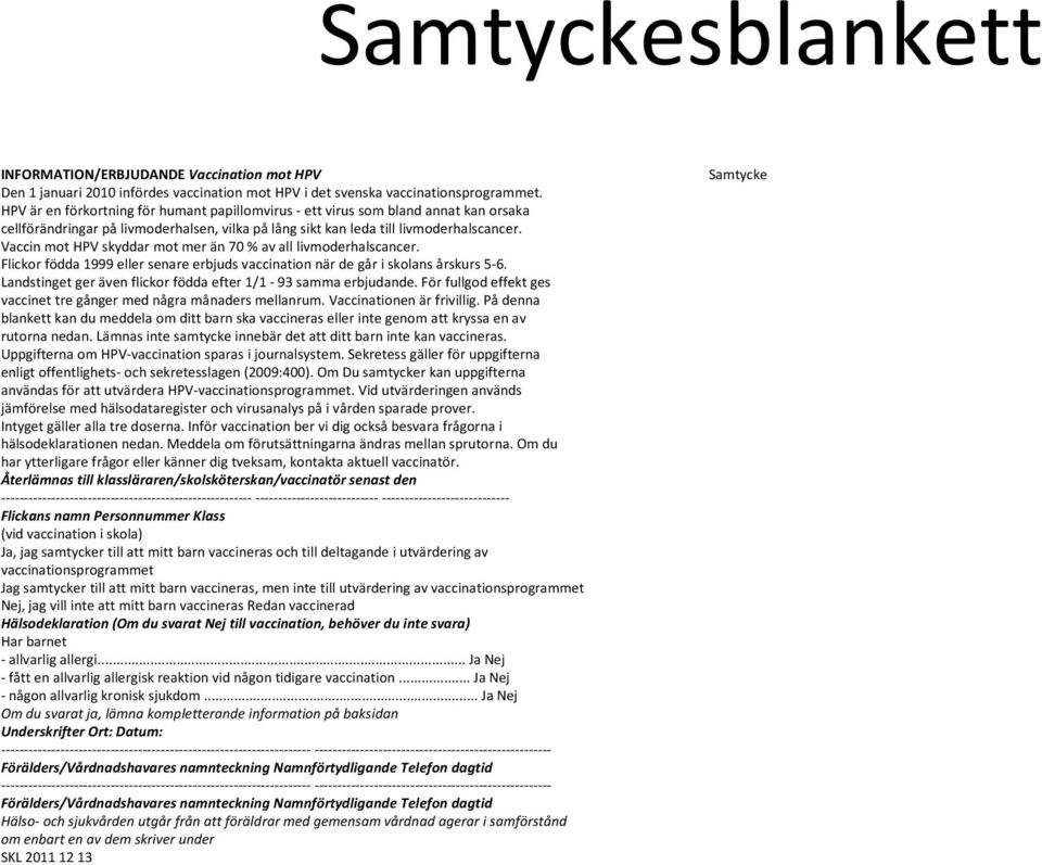 Vaccin mot HPV skyddar mot mer än 70 % av all livmoderhalscancer. Flickor födda 1999 eller senare erbjuds vaccination när de går i skolans årskurs 5-6.