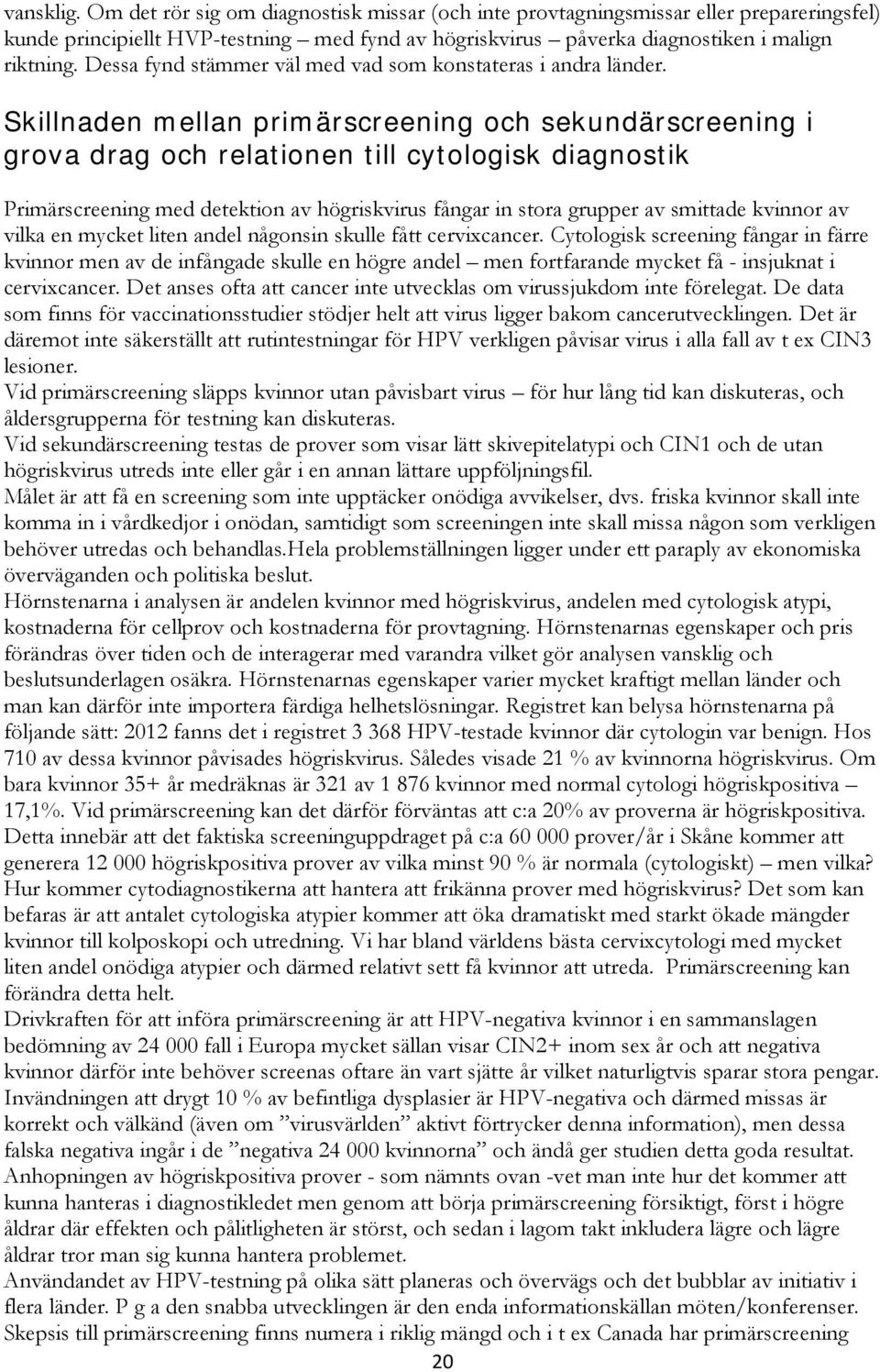 Skillnaden mellan primärscreening och sekundärscreening i grova drag och relationen till cytologisk diagnostik Primärscreening med detektion av högriskvirus fångar in stora grupper av smittade