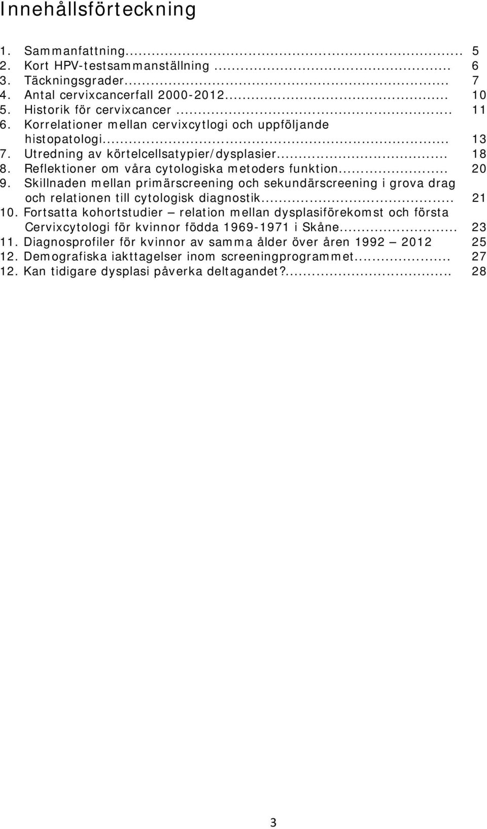 Skillnaden mellan primärscreening och sekundärscreening i grova drag och relationen till cytologisk diagnostik... 21 1.